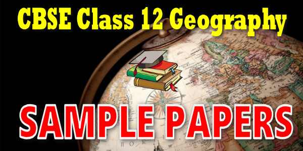 CBSE Sample Papers Class 12 Geography 2024