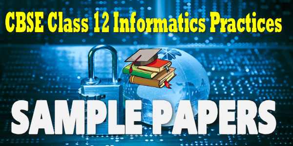 CBSE class 12 Informatics Practices Sample Papers 